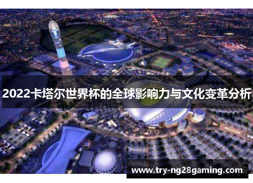 2022卡塔尔世界杯的全球影响力与文化变革分析