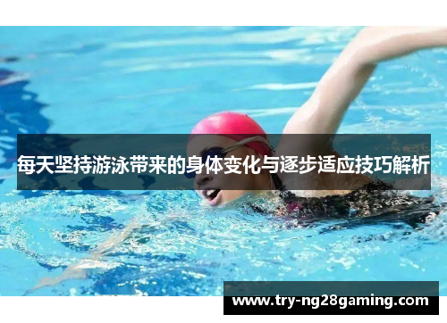 每天坚持游泳带来的身体变化与逐步适应技巧解析