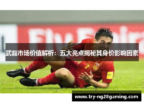 武磊市场价值解析：五大亮点揭秘其身价影响因素
