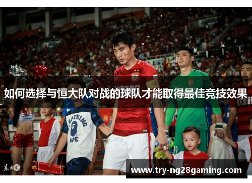 如何选择与恒大队对战的球队才能取得最佳竞技效果
