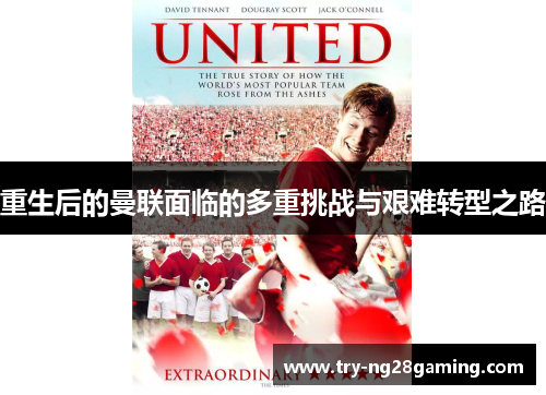 重生后的曼联面临的多重挑战与艰难转型之路 重生后的曼联面临的多重挑战与艰难转型之路