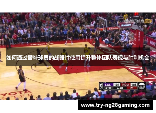 如何通过替补球员的战略性使用提升整体团队表现与胜利机会