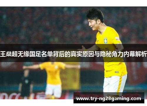 王燊超无缘国足名单背后的真实原因与隐秘角力内幕解析