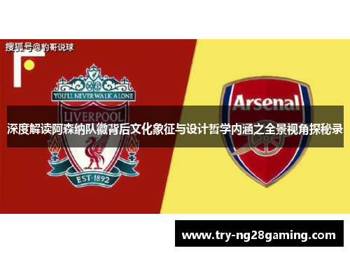 深度解读阿森纳队徽背后文化象征与设计哲学内涵之全景视角探秘录