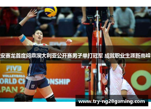 安赛龙首度问鼎澳大利亚公开赛男子单打冠军 成就职业生涯新高峰 安赛龙首度问鼎澳大利亚公开赛男子单打冠军 成就职业生涯新高峰