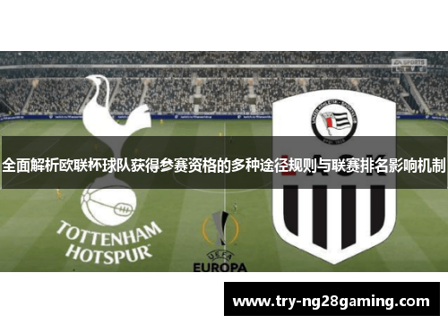 全面解析欧联杯球队获得参赛资格的多种途径规则与联赛排名影响机制 全面解析欧联杯球队获得参赛资格的多种途径规则与联赛排名影响机制