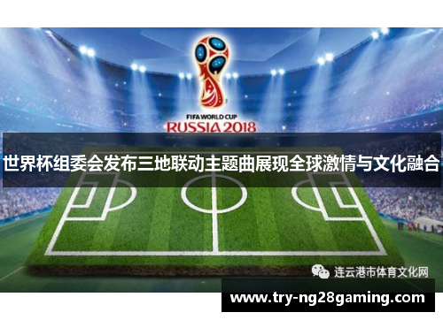 世界杯组委会发布三地联动主题曲展现全球激情与文化融合