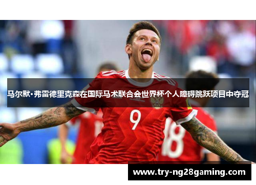 马尔默·弗雷德里克森在国际马术联合会世界杯个人障碍跳跃项目中夺冠